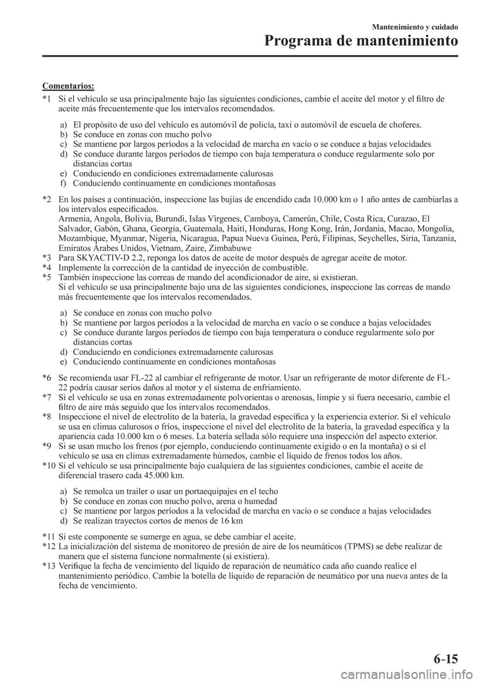 MAZDA MODEL 6 2016  Manual del propietario (in Spanish) 6–15
Mantenimiento y cuidado
Programa de mantenimiento
  Comentarios:
     * 1    S i   e l   v e h í c u l o   s e   u s a   p r i n c i p<0044004f00500048005100570048000300450044004d00520003004f0