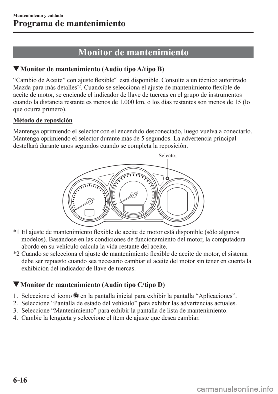 MAZDA MODEL 6 2016  Manual del propietario (in Spanish) 6–16
Mantenimiento y cuidado
Programa de mantenimiento
 Monitor de mantenimiento
 Monitor de mantenimiento (Audio tipo A/tipo B)
“Cambio de Aceite” con ajuste �À exible *1  está disponible. Co