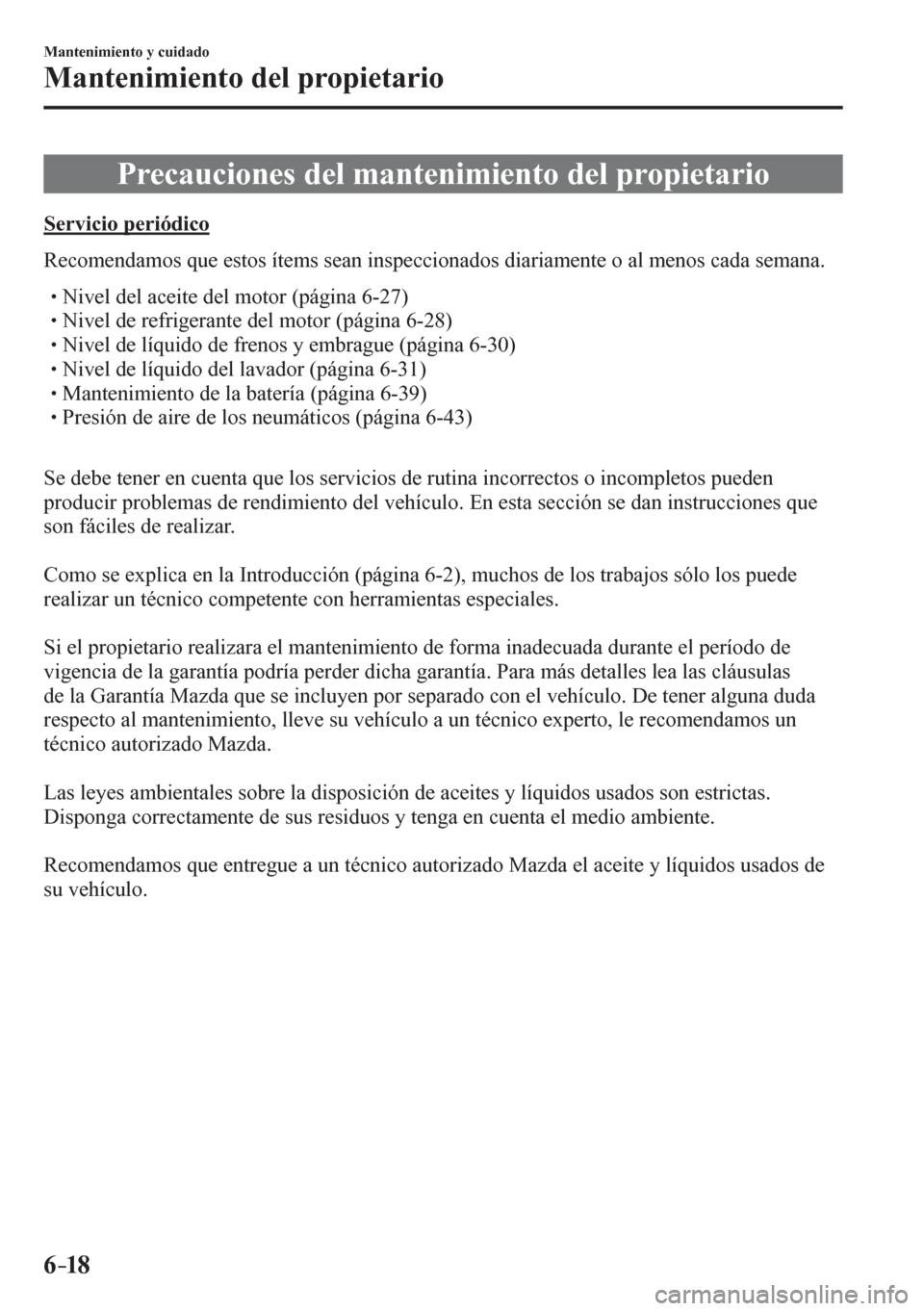 MAZDA MODEL 6 2016  Manual del propietario (in Spanish) 6–18
Mantenimiento y cuidado
Mantenimiento del propietario
      P r e c a u c i o n e s   d e l mantenimiento del propietario
            S e r vicio periódico
    R e c o m e n d a m o s   q u e 