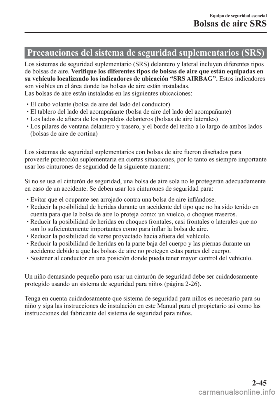 MAZDA MODEL 6 2016  Manual del propietario (in Spanish) 2–45
Equipo de seguridad esencial
Bolsas de aire SRS
              P r e c a u c i o n e s   d e l   s i s t ema de seguridad suplementarios (SRS)
    L o<005600030056004c005600570048005000440056000