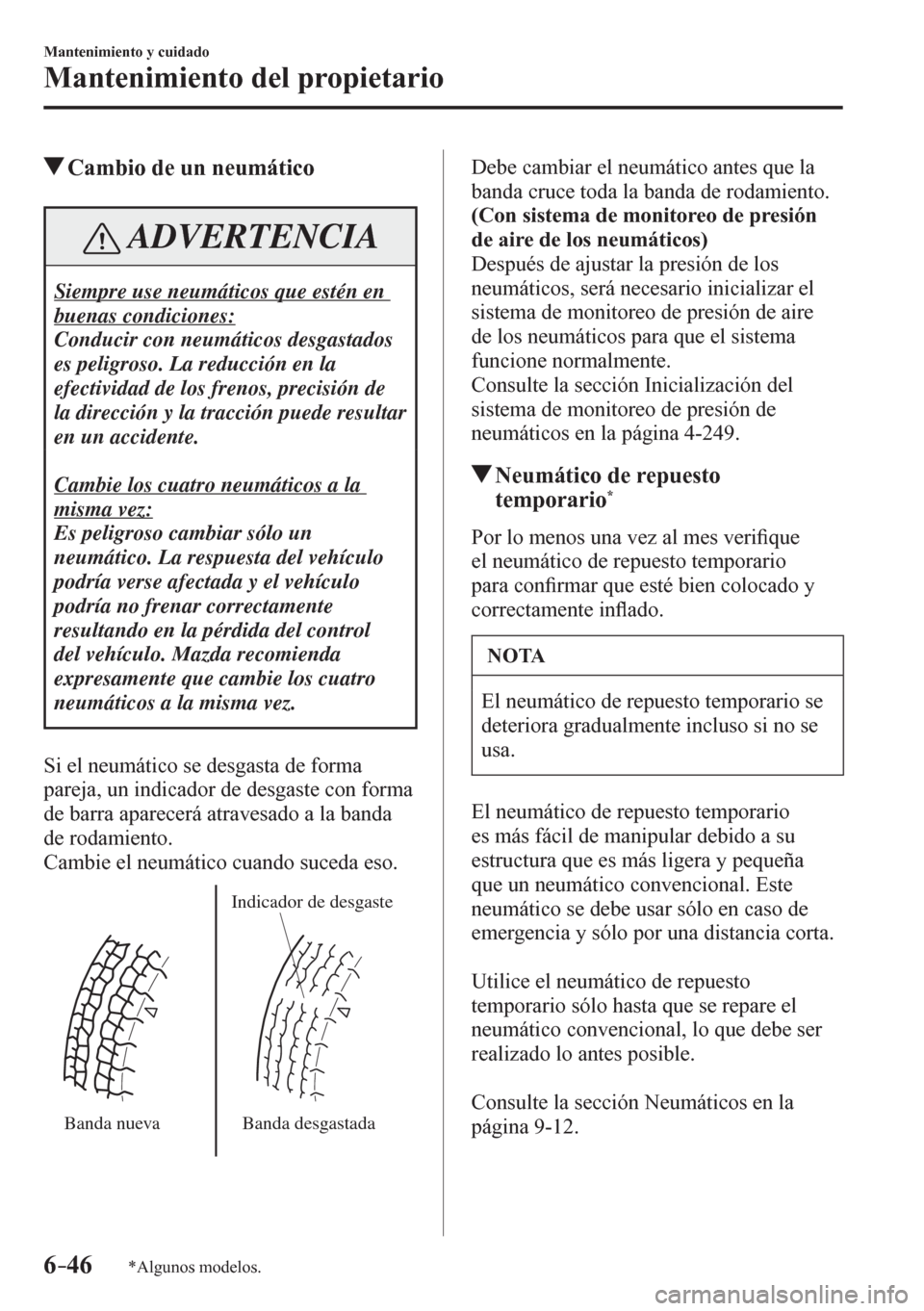 MAZDA MODEL 6 2016  Manual del propietario (in Spanish) 6–46
Mantenimiento y cuidado
Mantenimiento del propietario
*Algunos modelos.
 Cambio de un neumático
 ADVERTENCIA
 Siempre use neumáticos que estén en 
buenas condiciones: 
 Conducir con neumáti