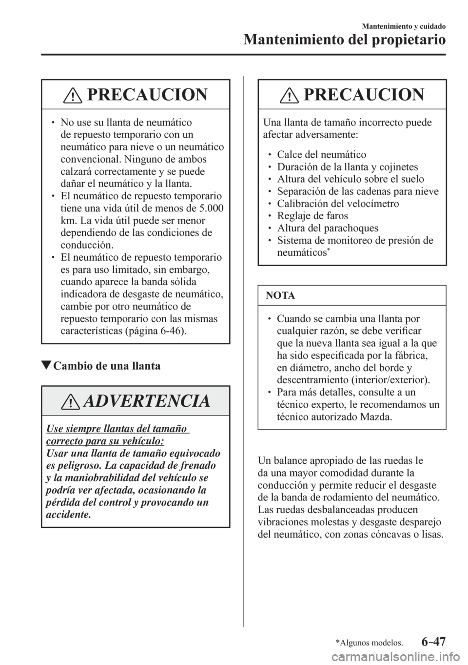 MAZDA MODEL 6 2016  Manual del propietario (in Spanish) 6–47
Mantenimiento y cuidado
Mantenimiento del propietario
*Algunos modelos.
 PRECAUCION
� � ��  No use su llanta de neumático 
de repuesto temporario con un 
neumático para nieve o un neumáti