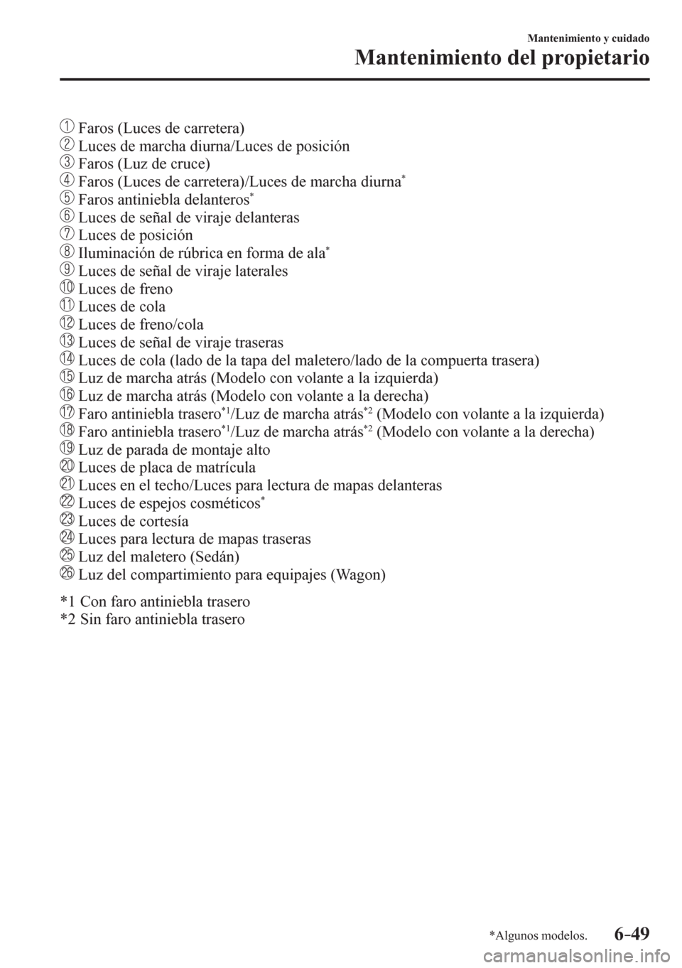 MAZDA MODEL 6 2016  Manual del propietario (in Spanish) 6–49
Mantenimiento y cuidado
Mantenimiento del propietario
*Algunos modelos.
  Faros (Luces de carretera)
  Luces de marcha diurna/Luces de posición
  Faros (Luz de cruce)
  Faros (Luces de carrete