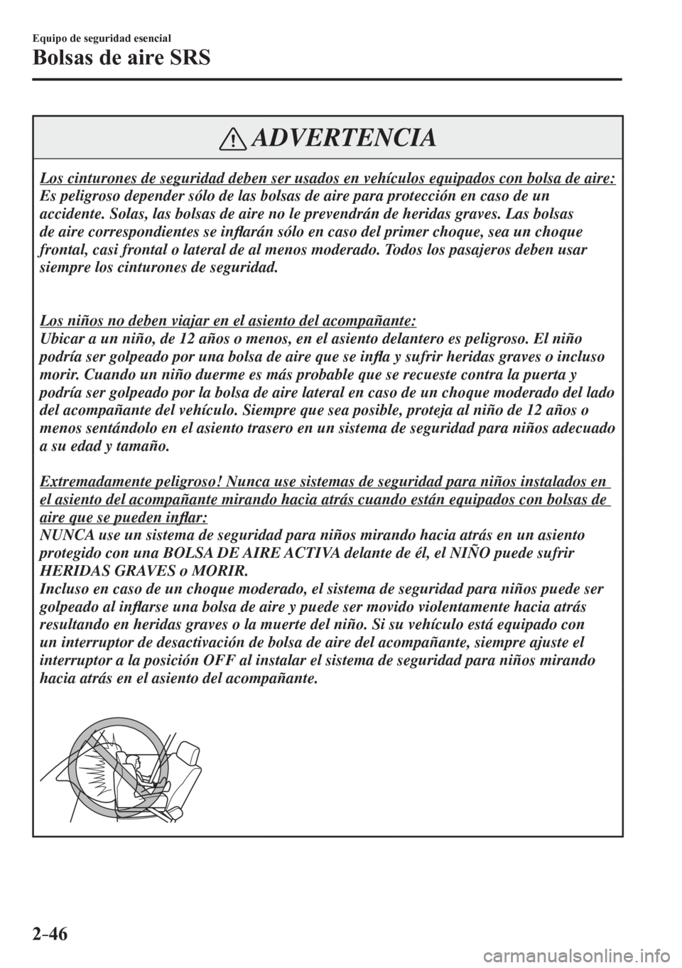 MAZDA MODEL 6 2016  Manual del propietario (in Spanish) 2–46
Equipo de seguridad esencial
Bolsas de aire SRS
 ADVERTENCIA
 Los cinturones de seguridad deben ser usados en vehículos equipados con bolsa de aire: 
 Es peligroso depender sólo de las bolsas