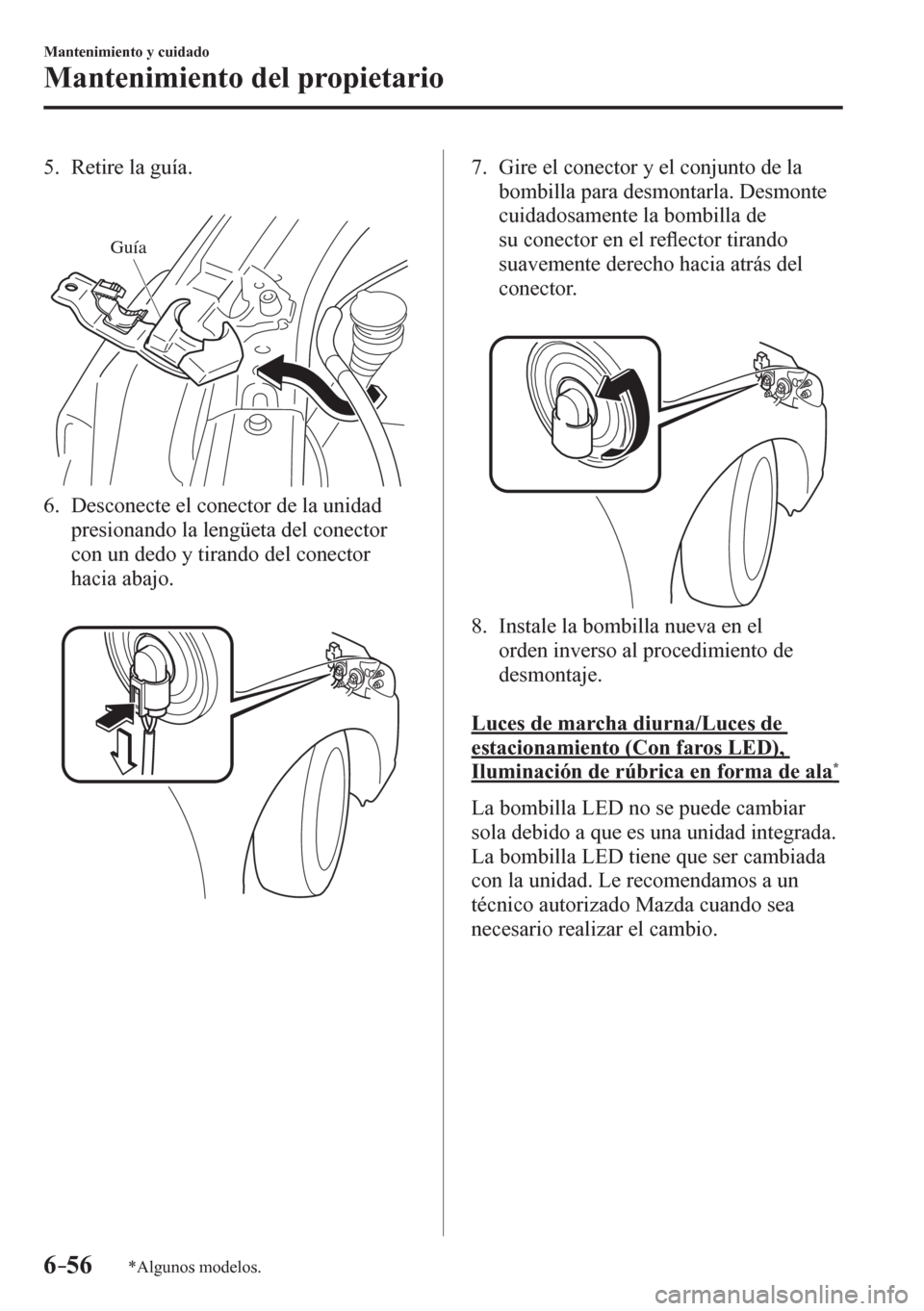 MAZDA MODEL 6 2016 Manual del propietario (in Spanish) 6–56
Mantenimiento y cuidado
Mantenimiento del propietario
*Algunos modelos.
5. Retire la guía.
Guía
6. Desconecte el conector de la unidad
presionando la lengüeta del conector
con un MAZDA MODEL 6 2016 Manual del propietario (in Spanish) 6–56
Mantenimiento y cuidado
Mantenimiento del propietario
*Algunos modelos.
5. Retire la guía.
Guía
6. Desconecte el conector de la unidad
presionando la lengüeta del conector
con un
