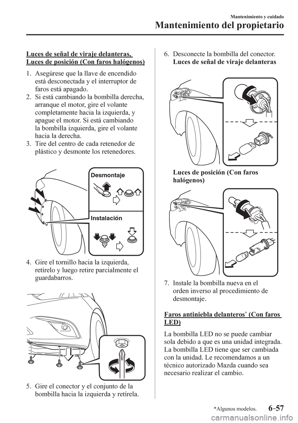 MAZDA MODEL 6 2016 Manual del propietario (in Spanish) 6–57
Mantenimiento y cuidado
Mantenimiento del propietario
*Algunos modelos.
Luces de señal de viraje delanteras,
Luces de posición (Con faros halógenos)
1 . A s egúrese que la llave MAZDA MODEL 6 2016 Manual del propietario (in Spanish) 6–57
Mantenimiento y cuidado
Mantenimiento del propietario
*Algunos modelos.
Luces de señal de viraje delanteras,
Luces de posición (Con faros halógenos)
1 . A s egúrese que la llave