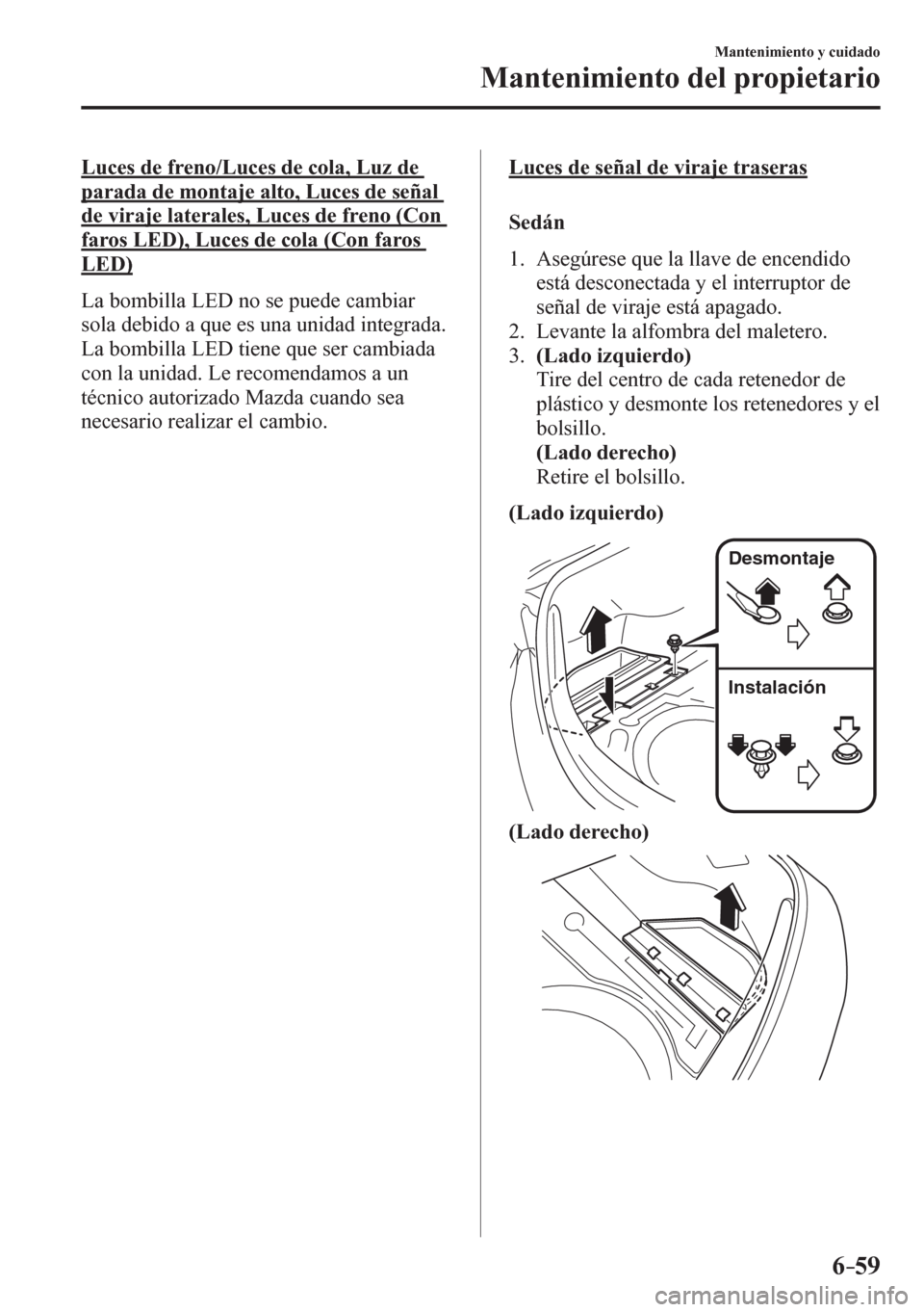 MAZDA MODEL 6 2016 Manual del propietario (in Spanish) 6–59
Mantenimiento y cuidado
Mantenimiento del propietario
Luces de freno/Luces de cola, Luz de
parada de montaje alto, Luces de señal
de viraje laterales, Luces de freno (Con
faros LED), Luce MAZDA MODEL 6 2016 Manual del propietario (in Spanish) 6–59
Mantenimiento y cuidado
Mantenimiento del propietario
Luces de freno/Luces de cola, Luz de
parada de montaje alto, Luces de señal
de viraje laterales, Luces de freno (Con
faros LED), Luce