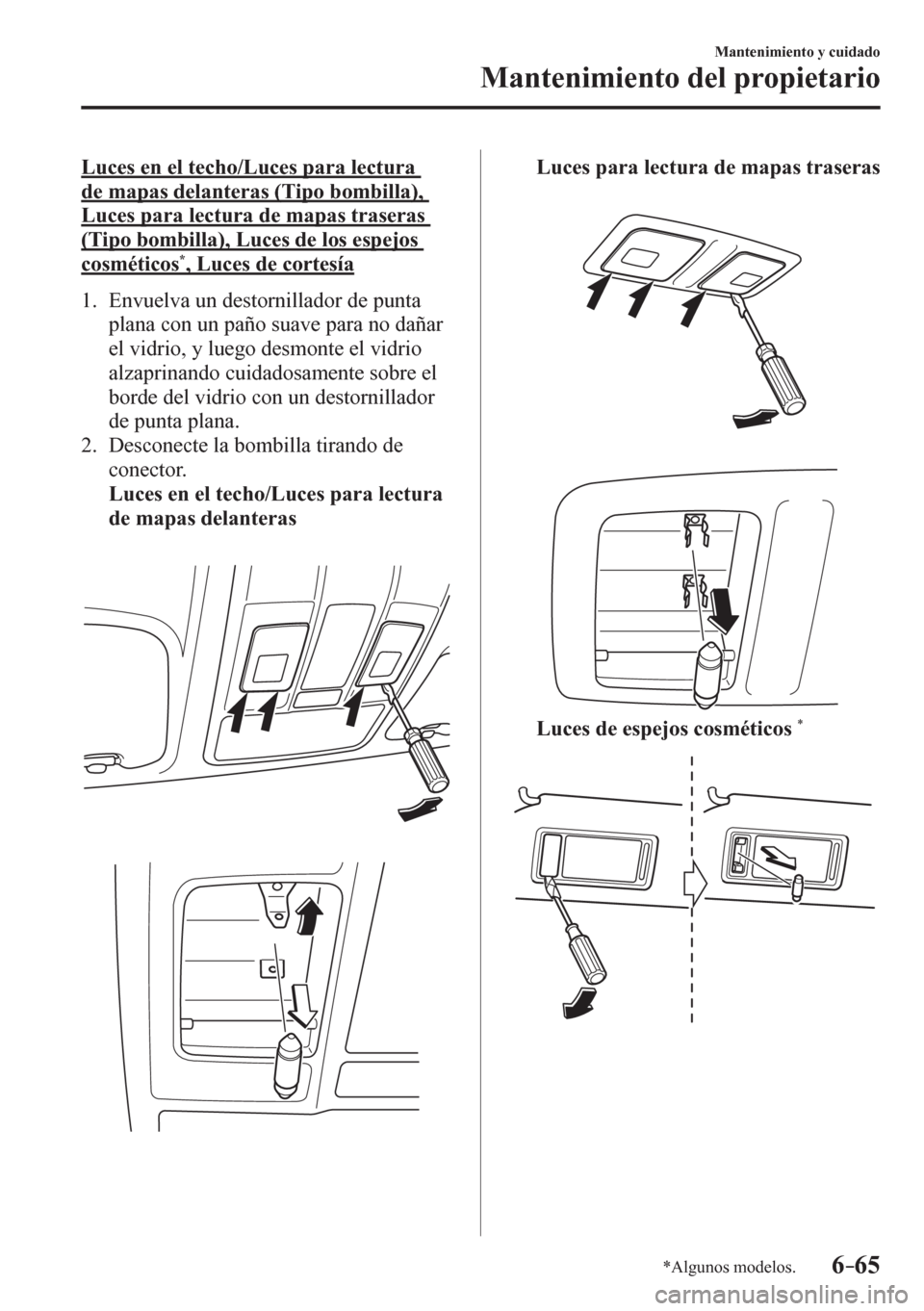 MAZDA MODEL 6 2016 Manual del propietario (in Spanish) 6–65
Mantenimiento y cuidado
Mantenimiento del propietario
*Algunos modelos.
Luces en el techo/Luces para lectura
de mapas delanteras (Tipo bombilla),
Luces para lectura de mapas traseras
(Tipo MAZDA MODEL 6 2016 Manual del propietario (in Spanish) 6–65
Mantenimiento y cuidado
Mantenimiento del propietario
*Algunos modelos.
Luces en el techo/Luces para lectura
de mapas delanteras (Tipo bombilla),
Luces para lectura de mapas traseras
(Tipo