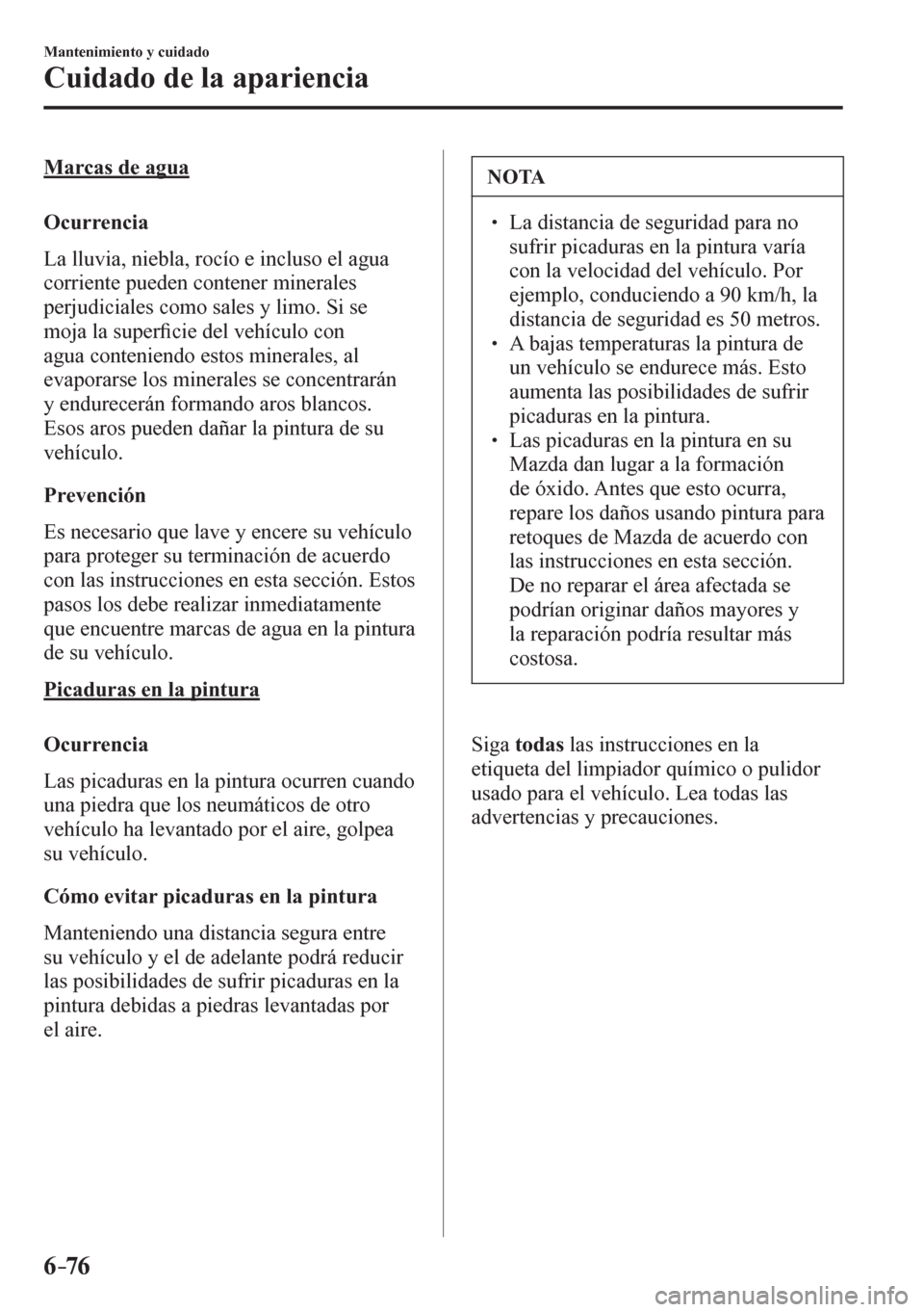 MAZDA MODEL 6 2016 Manual del propietario (in Spanish) 6–76
Mantenimiento y cuidado
Cuidado de la apariencia
Marcas de agua
O c u r r e n c i a
L a l l u v i a , n i e b l a , r o c í o e i n c l u s o e l a g u a
corriente pu MAZDA MODEL 6 2016 Manual del propietario (in Spanish) 6–76
Mantenimiento y cuidado
Cuidado de la apariencia
Marcas de agua
O c u r r e n c i a
L a l l u v i a , n i e b l a , r o c í o e i n c l u s o e l a g u a
corriente pu