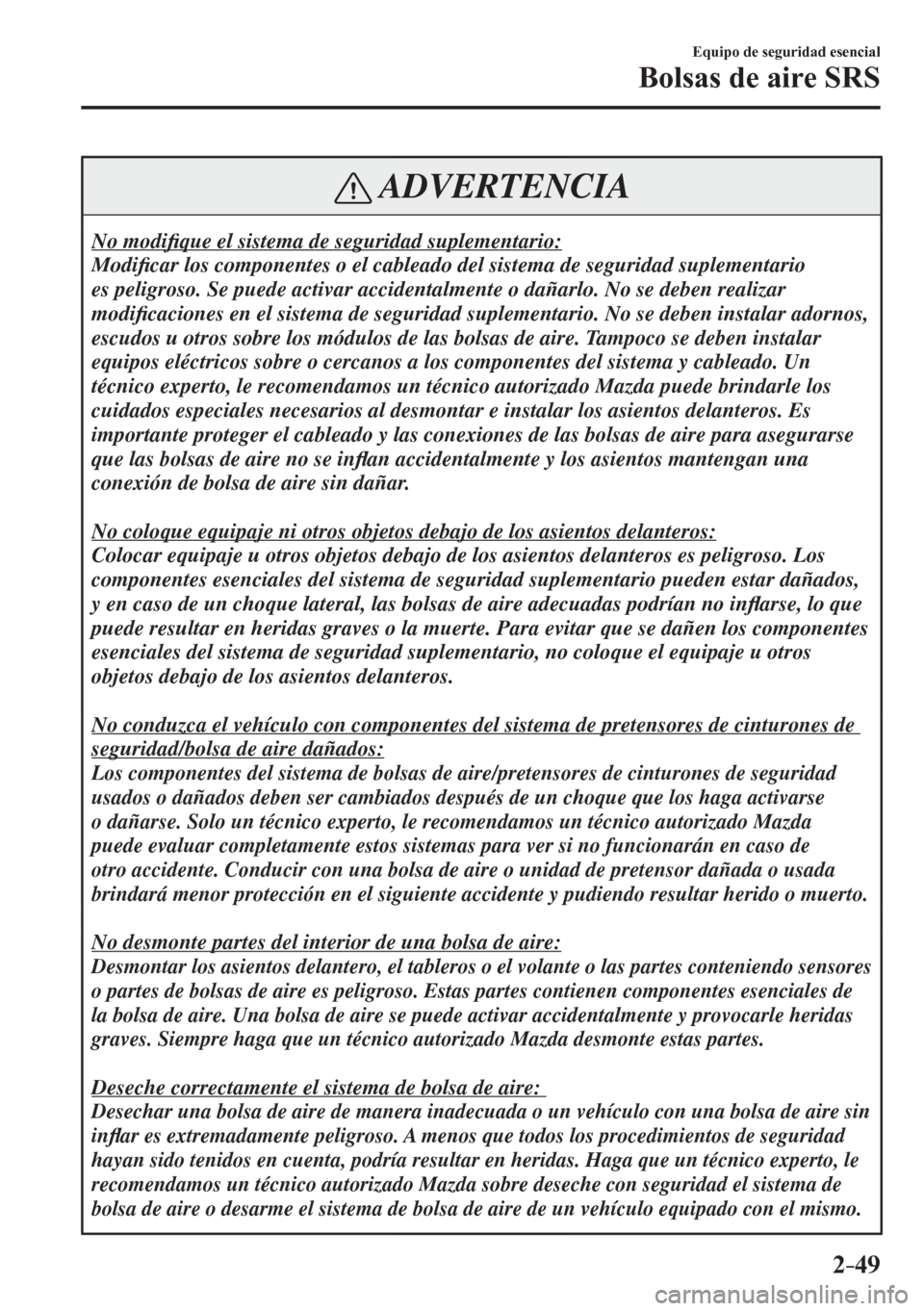 MAZDA MODEL 6 2016  Manual del propietario (in Spanish) 2–49
Equipo de seguridad esencial
Bolsas de aire SRS
 ADVERTENCIA
 No  modi�¿ que el sistema de seguridad suplementario: 
 Modi�¿ car los componentes o el cableado del sistema de seguridad supleme