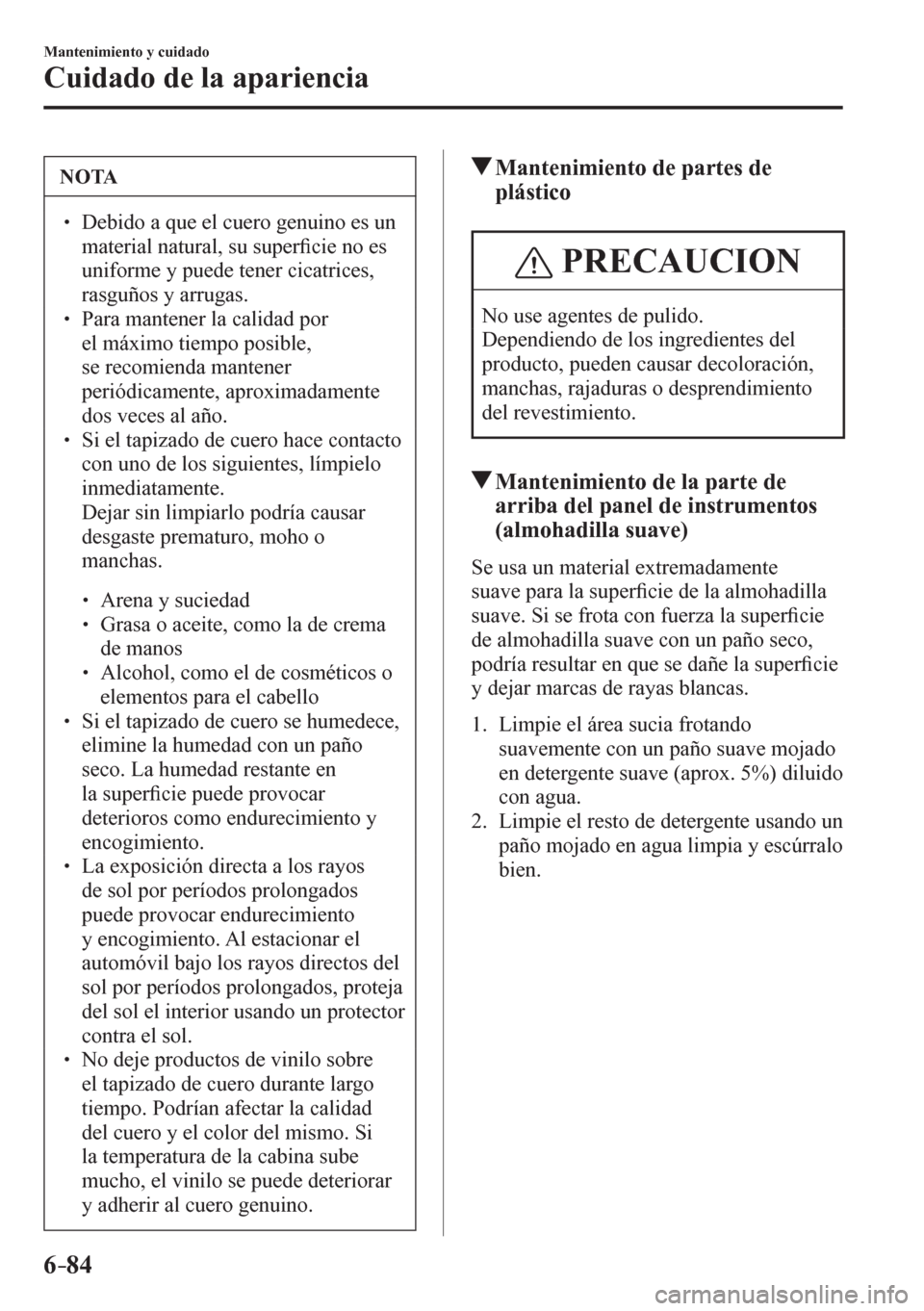 MAZDA MODEL 6 2016  Manual del propietario (in Spanish) Mantenimiento y cuidado
Cuidado de la apariencia
6–84
 NOTA
� � ��  Debido a que el cuero genuino es un 
material natural, su super�¿ cie no es 
uniforme y puede tener cicatrices, 
rasguños y a