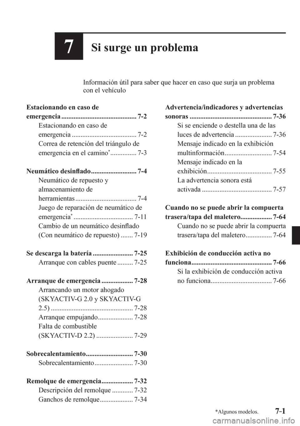 MAZDA MODEL 6 2016  Manual del propietario (in Spanish) 7–1*Algunos modelos.7–1
7Si surge un problema
          Información útil para saber que hacer en caso que surja un problema 
con el vehículo
   E s t a c i o n a n d o   e n   c a s o   d e  
e