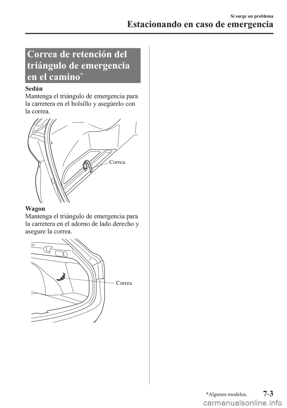MAZDA MODEL 6 2016  Manual del propietario (in Spanish) 7–3
Si surge un problema
Estacionando en caso de emergencia
*Algunos modelos.
 Correa de retención del 
triángulo de emergencia 
en el camino 
*
Sedán
  Mantenga el triángulo de emergencia para 
