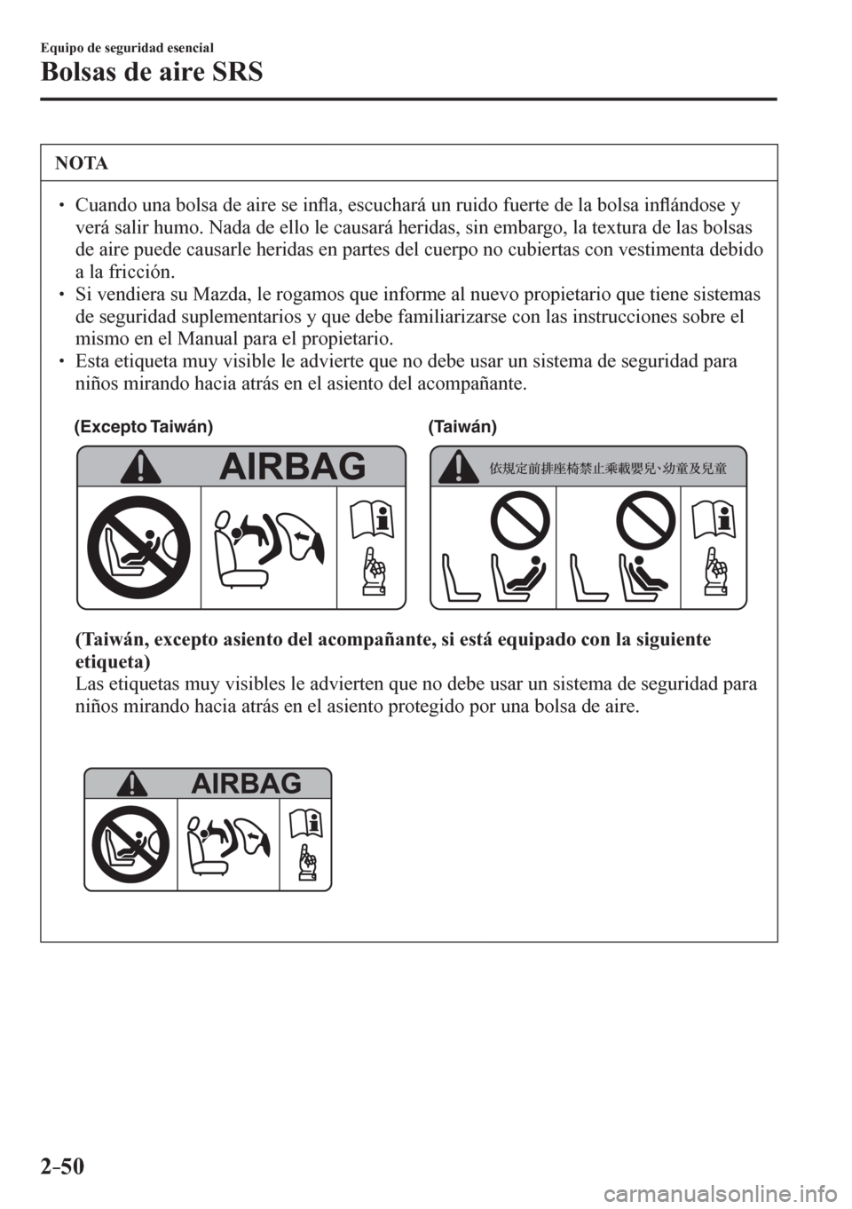 MAZDA MODEL 6 2016  Manual del propietario (in Spanish) 2–50
Equipo de seguridad esencial
Bolsas de aire SRS
 NOTA
� � ��  Cuando una bolsa de aire se in�À a, escuchará un ruido fuerte de la bolsa in�À ándose y 
verá salir humo. Nada de ello le c