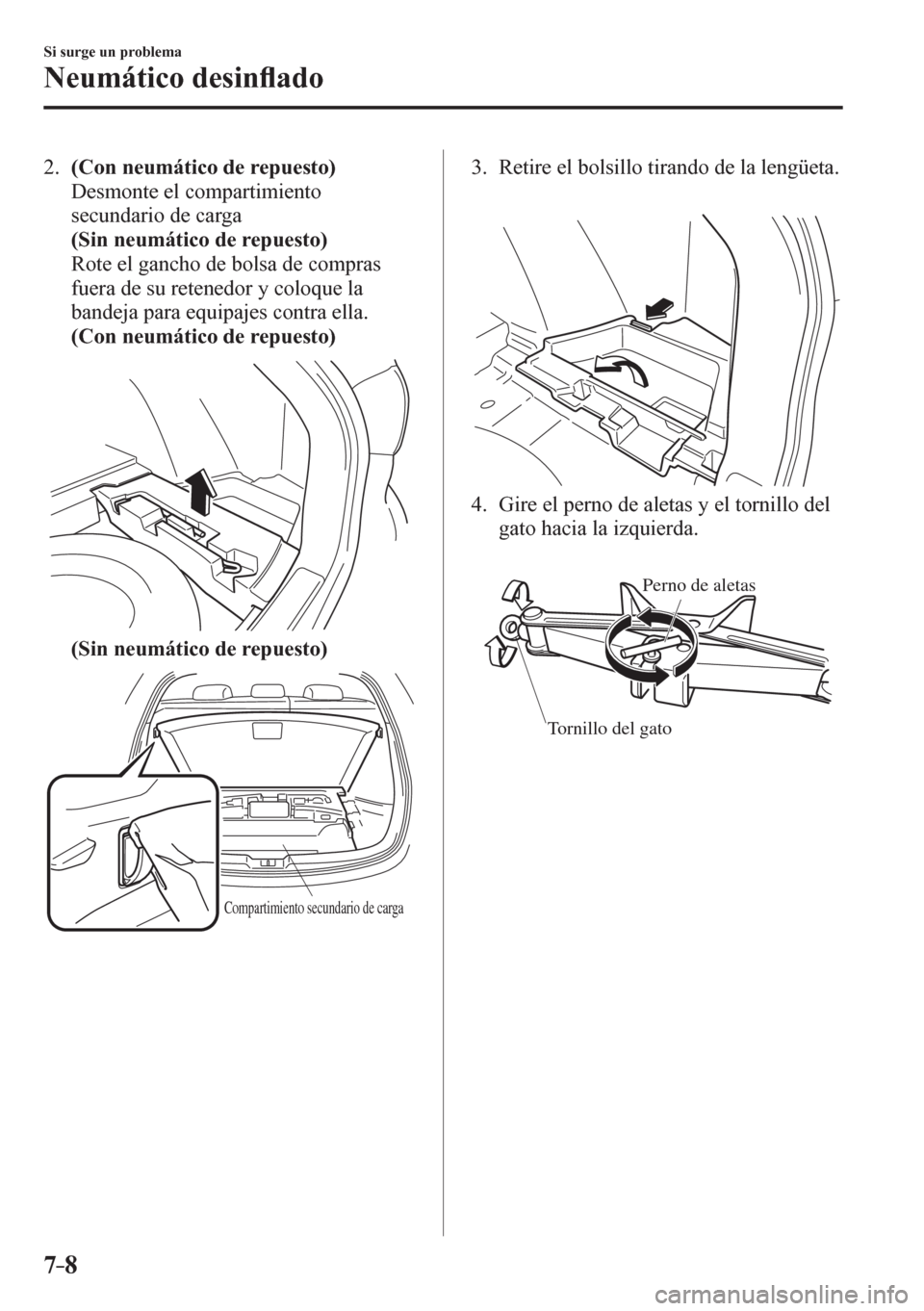 MAZDA MODEL 6 2016  Manual del propietario (in Spanish) 7–8
Si surge un problema
Neumático desin�À ado
   2 .     (Con neumático de repuesto)
    Desmonte el compartimiento 
secundario de carga
     (Sin neumático de repuesto)
    Rote el gancho de b