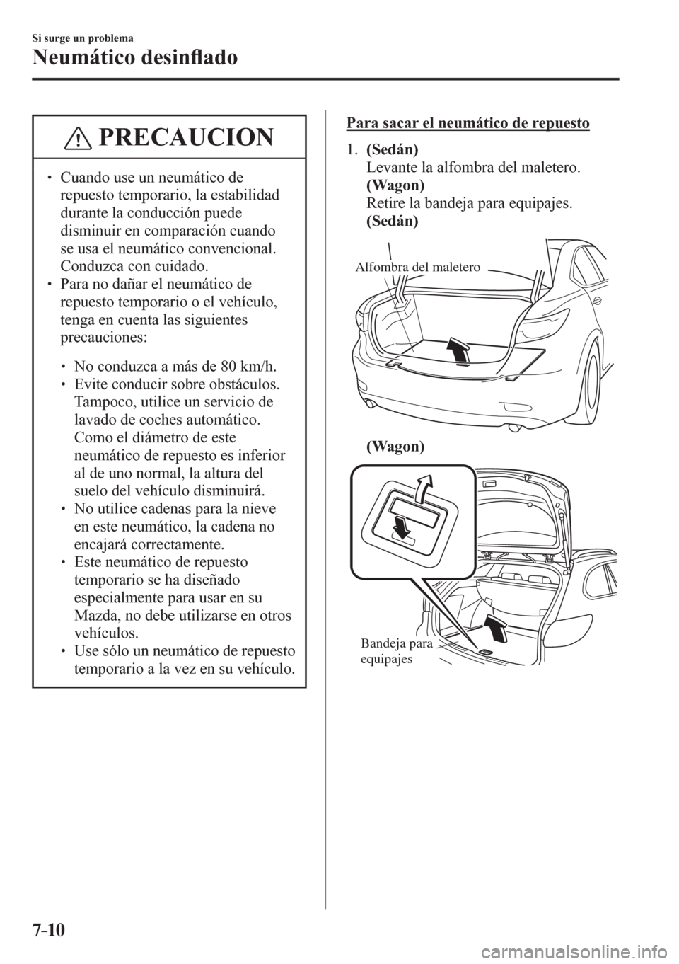 MAZDA MODEL 6 2016  Manual del propietario (in Spanish) 7–10
Si surge un problema
Neumático desin�À ado
 PRECAUCION
�
� ��  Cuando use un neumático de 
repuesto temporario, la estabilidad 
durante la conducción puede 
disminuir en comparación cua