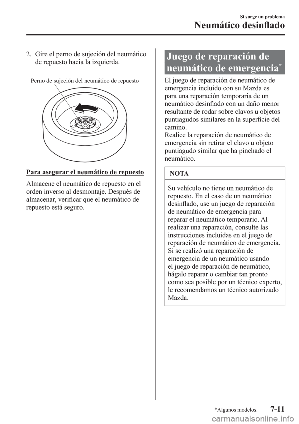 MAZDA MODEL 6 2016  Manual del propietario (in Spanish) 7–11
Si surge un problema
Neumático desin�À ado
*Algunos modelos.
   2.   Gire el perno de sujeción del neumático 
de repuesto hacia la izquierda.
Perno de sujeción del neumático de repuesto
 