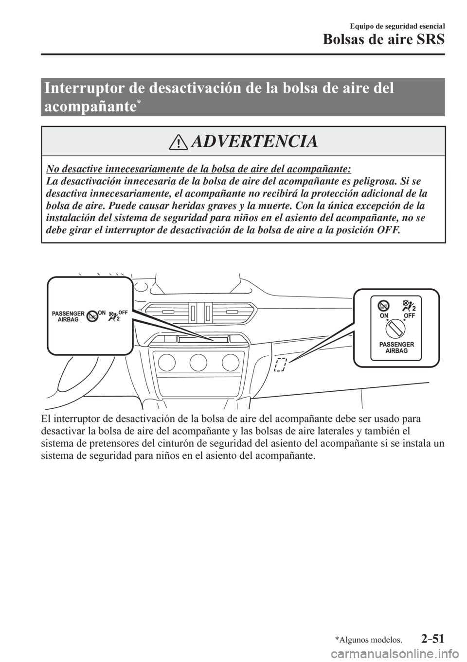 MAZDA MODEL 6 2016  Manual del propietario (in Spanish) 2–51
Equipo de seguridad esencial
Bolsas de aire SRS
*Algunos modelos.
 Interruptor de desactivación de la bolsa de aire del 
acompañante
*
 ADVERTENCIA
 No desactive innecesariamente de la bolsa 