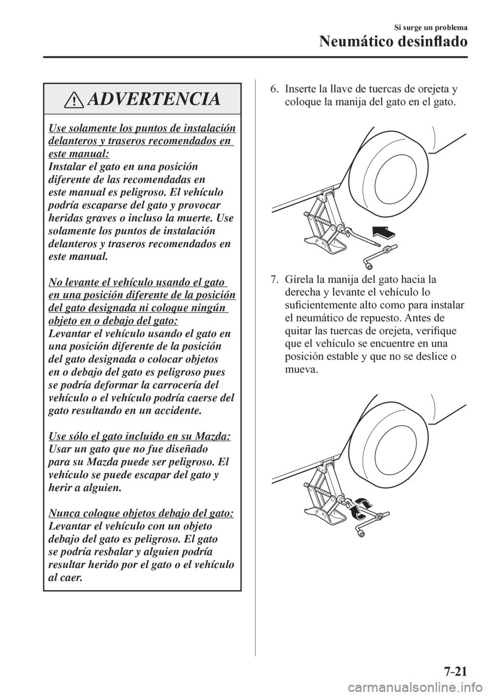 MAZDA MODEL 6 2016  Manual del propietario (in Spanish) 7–21
Si surge un problema
Neumático desin�À ado
 ADVERTENCIA
 Use solamente los puntos de instalación 
delanteros y traseros recomendados en 
este manual: 
 Instalar el gato en una posición 
dif