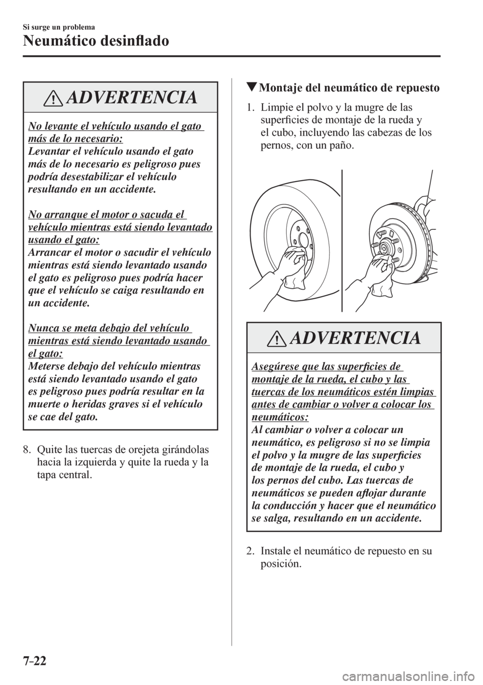 MAZDA MODEL 6 2016  Manual del propietario (in Spanish) 7–22
Si surge un problema
Neumático desin�À ado
 ADVERTENCIA
 No levante el vehículo usando el gato 
más de lo necesario: 
 Levantar el vehículo usando el gato 
más de lo necesario es peligros