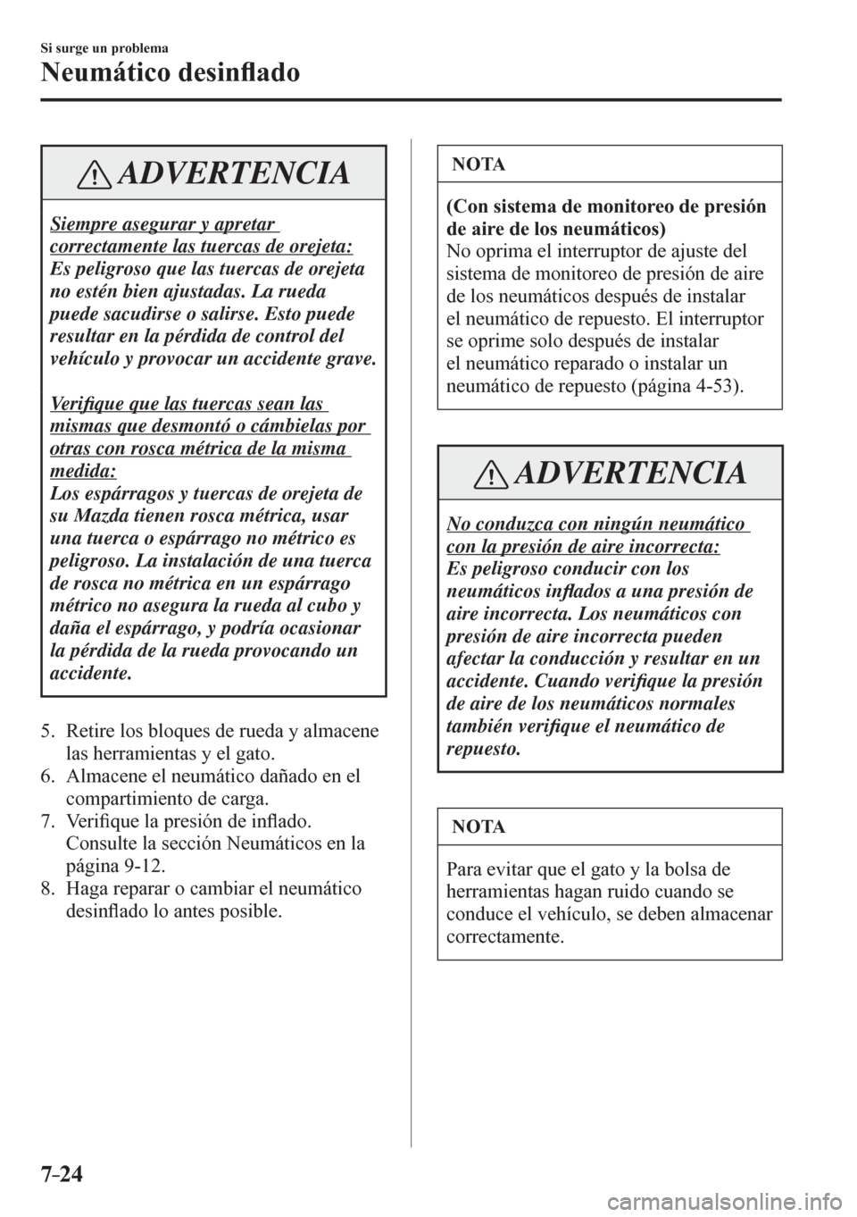 MAZDA MODEL 6 2016  Manual del propietario (in Spanish) 7–24
Si surge un problema
Neumático desin�À ado
 ADVERTENCIA
 Siempre asegurar y apretar 
correctamente las tuercas de orejeta: 
 Es peligroso que las tuercas de orejeta 
no estén bien ajustadas.