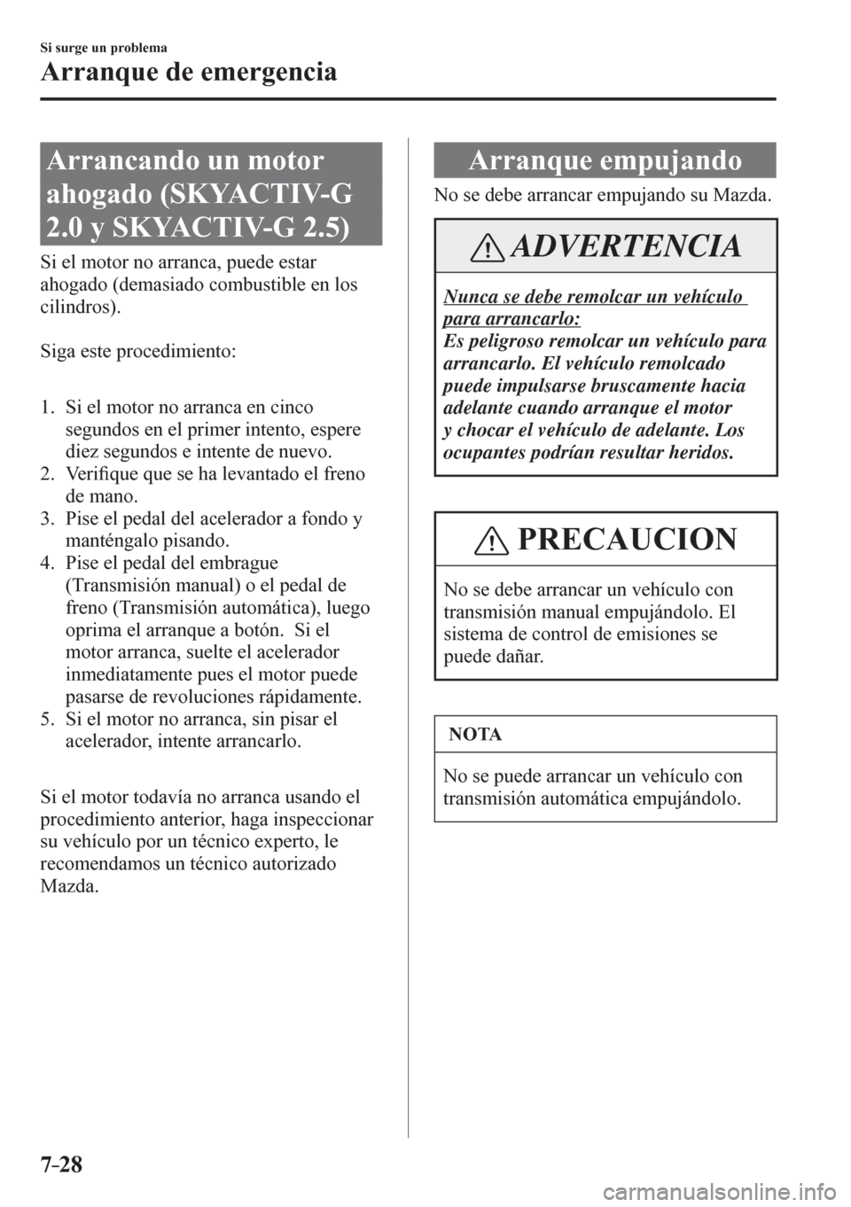 MAZDA MODEL 6 2016  Manual del propietario (in Spanish) 7–28
Si surge un problema
Arranque de emergencia
              A r r a n c a n d o   u n motor 
ahogado (SKYACTIV-G 
2.0 y SKYACTIV-G 2.5)
            S i   e l   m o t o r   n o   a r r a n c a ,  