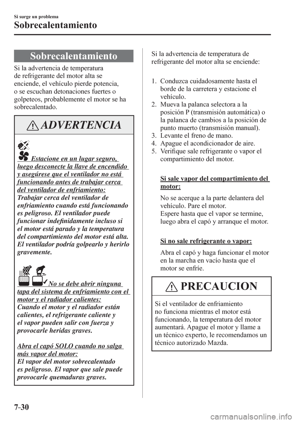 MAZDA MODEL 6 2016  Manual del propietario (in Spanish) 7–30
Si surge un problema
Sobrecalentamiento
                S o b r e c a l e ntamiento
    S i   l a   a d v e r t e ncia de temperatura 
de refrigerante del motor alta se 
enciende, el vehículo 