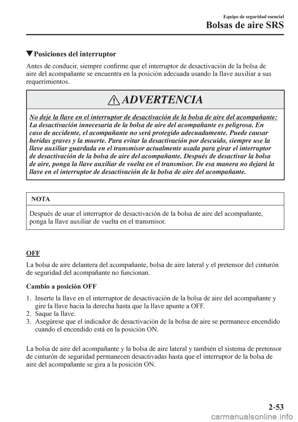MAZDA MODEL 6 2016  Manual del propietario (in Spanish) 2–53
Equipo de seguridad esencial
Bolsas de aire SRS
 Posiciones del interruptor
    A n t e s   d e   conducir, siempre con�¿ rme que el interruptor de desactivación de la bolsa de 
<0044004c0055