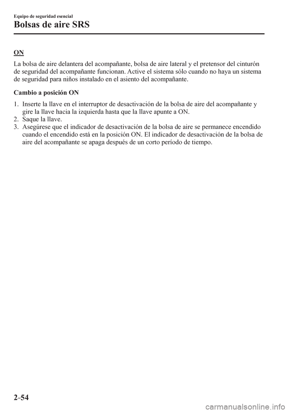 MAZDA MODEL 6 2016  Manual del propietario (in Spanish) 2–54
Equipo de seguridad esencial
Bolsas de aire SRS
  O N
    L a   b o l s a   d e   a i r e   d<0048004f004400510057004800550044000300470048004f000300440046005200500053004400780044005100570048000