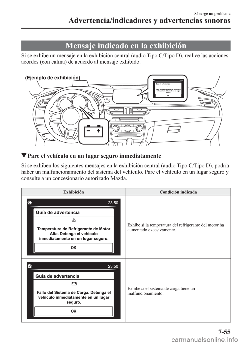 MAZDA MODEL 6 2016  Manual del propietario (in Spanish) 7–55
Si surge un problema
Advertencia/indicadores y advertencias sonoras
 Mensaje indicado en la exhibición
            S i   s e   e x h i b e   u n   m e n saje en la exhibición central (audio T