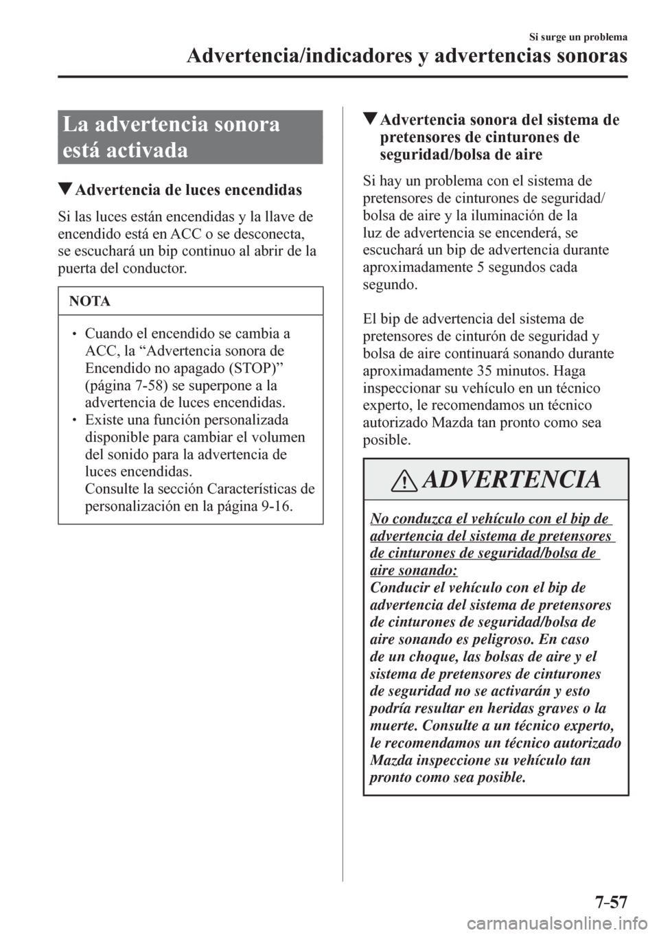 MAZDA MODEL 6 2016  Manual del propietario (in Spanish) 7–57
Si surge un problema
Advertencia/indicadores y advertencias sonoras
 La advertencia sonora 
está activada
 Advertencia de luces encendidas
                S i   l a s   l u c e s   e s t á n 