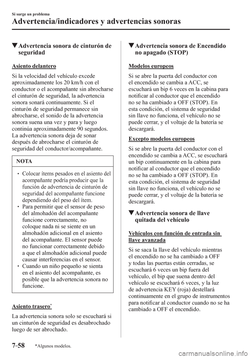 MAZDA MODEL 6 2016  Manual del propietario (in Spanish) 7–58
Si surge un problema
Advertencia/indicadores y advertencias sonoras
*Algunos modelos.
 Advertencia sonora de cinturón de 
seguridad
              A s i e nto delantero
    S i   l a   v e l o 