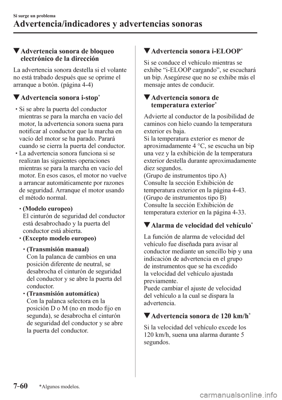 MAZDA MODEL 6 2016  Manual del propietario (in Spanish) 7–60
Si surge un problema
Advertencia/indicadores y advertencias sonoras
*Algunos modelos.
 Advertencia sonora de bloqueo 
electrónico de la dirección
              L a   a d v e r t e ncia sonora