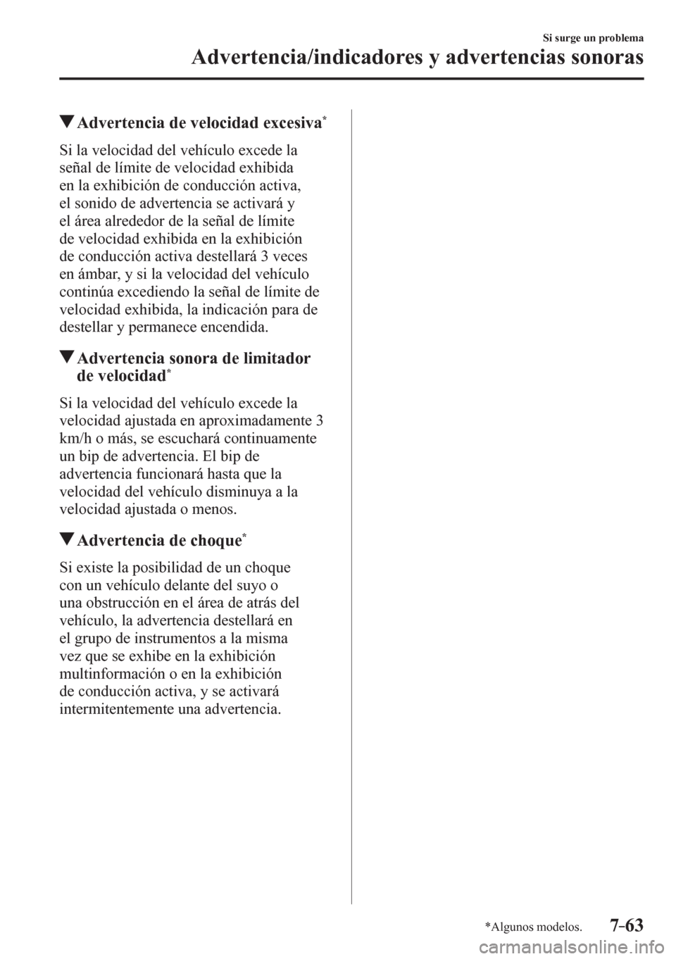 MAZDA MODEL 6 2016  Manual del propietario (in Spanish) 7–63
Si surge un problema
Advertencia/indicadores y advertencias sonoras
*Algunos modelos.
 Advertencia de velocidad excesiva *
              S i   l a   v e l o c i d a d   d e l   v e h í c u l o