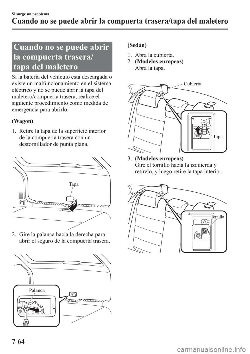 MAZDA MODEL 6 2016 Manual del propietario (in Spanish) 7–64
Si surge un problema
Cuando no se puede abrir la compuerta trasera/tapa del maletero
C u a n d o n o s e p u e d e a b r i r
la compuerta trasera/
tapa del maletero
MAZDA MODEL 6 2016 Manual del propietario (in Spanish) 7–64
Si surge un problema
Cuando no se puede abrir la compuerta trasera/tapa del maletero
C u a n d o n o s e p u e d e a b r i r
la compuerta trasera/
tapa del maletero