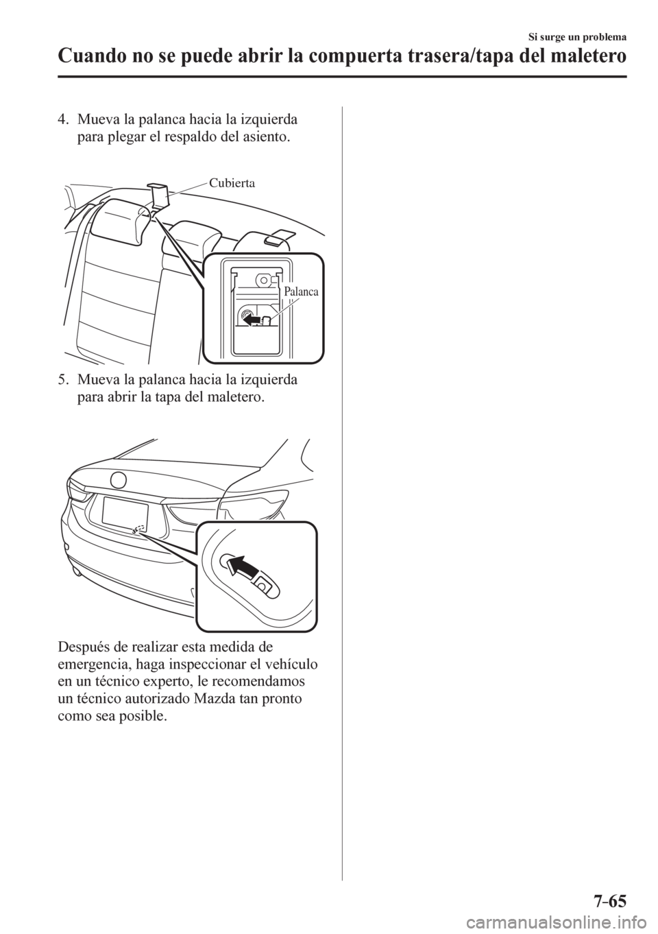 MAZDA MODEL 6 2016 Manual del propietario (in Spanish) 7–65
Si surge un problema
Cuando no se puede abrir la compuerta trasera/tapa del maletero
4. Mueva la palanca hacia la izquierda
para plegar el respaldo del asiento.
Cubierta
Palanca
5. M MAZDA MODEL 6 2016 Manual del propietario (in Spanish) 7–65
Si surge un problema
Cuando no se puede abrir la compuerta trasera/tapa del maletero
4. Mueva la palanca hacia la izquierda
para plegar el respaldo del asiento.
Cubierta
Palanca
5. M