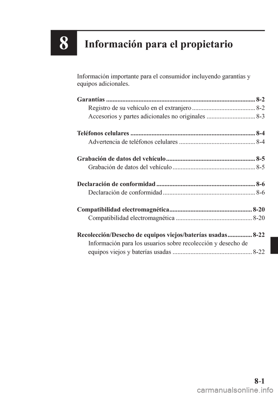 MAZDA MODEL 6 2016 Manual del propietario (in Spanish) 8–1 8–1
8Información para el propietario
Información importante para el consumidor incluyendo garantías y
equipos adicionales.
G a r a n t í a s <001100110011001100110011001100110011001 MAZDA MODEL 6 2016 Manual del propietario (in Spanish) 8–1 8–1
8Información para el propietario
Información importante para el consumidor incluyendo garantías y
equipos adicionales.
G a r a n t í a s <001100110011001100110011001100110011001