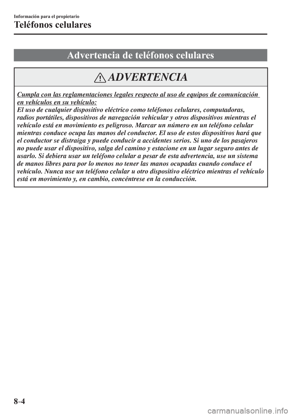 MAZDA MODEL 6 2016 Manual del propietario (in Spanish) 8–4
Información para el propietario
Teléfonos celulares
A d v e r t e n c i a d e teléfonos celulares
ADVERTENCIA
Cumpla con las reglamentaciones legales respecto al uso de eq MAZDA MODEL 6 2016 Manual del propietario (in Spanish) 8–4
Información para el propietario
Teléfonos celulares
A d v e r t e n c i a d e teléfonos celulares
ADVERTENCIA
Cumpla con las reglamentaciones legales respecto al uso de eq