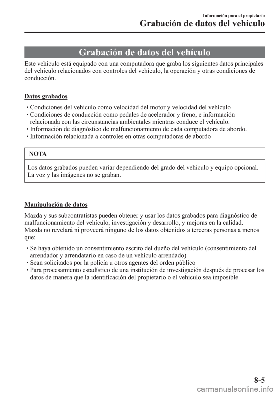 MAZDA MODEL 6 2016 Manual del propietario (in Spanish) 8–5
Información para el propietario
Grabación de datos del vehículo
G r a b a c i ó n d e datos del vehículo
E s t e v e h í c u l o e s t á e q u i p a<0047005200 MAZDA MODEL 6 2016 Manual del propietario (in Spanish) 8–5
Información para el propietario
Grabación de datos del vehículo
G r a b a c i ó n d e datos del vehículo
E s t e v e h í c u l o e s t á e q u i p a<0047005200