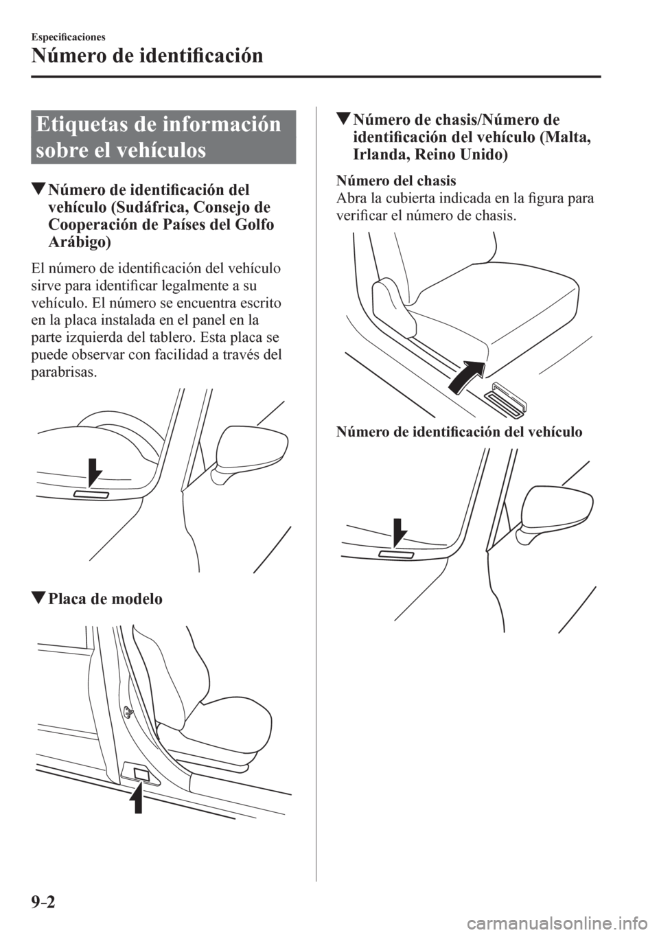 MAZDA MODEL 6 2016  Manual del propietario (in Spanish) 9–2
Especi�¿ caciones
Número de identi�¿ cación
      E t i q u e t a s   d e   i n f o r m a c i ó n  
sobre el vehículos
 Número de identi�¿ cación del 
vehículo (Sudáfrica, Consejo de 