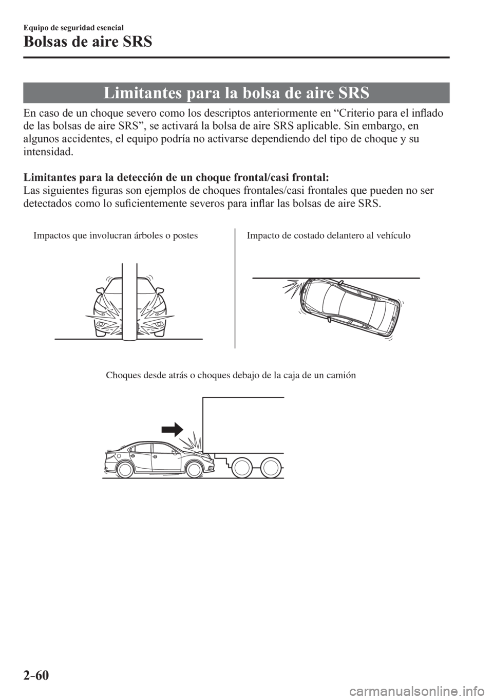 MAZDA MODEL 6 2016  Manual del propietario (in Spanish) 2–60
Equipo de seguridad esencial
Bolsas de aire SRS
 Limitantes para la bolsa de aire SRS
            E n   c a s o   d e   u n   c<004b0052005400580048000300560048005900480055005200030046005200500