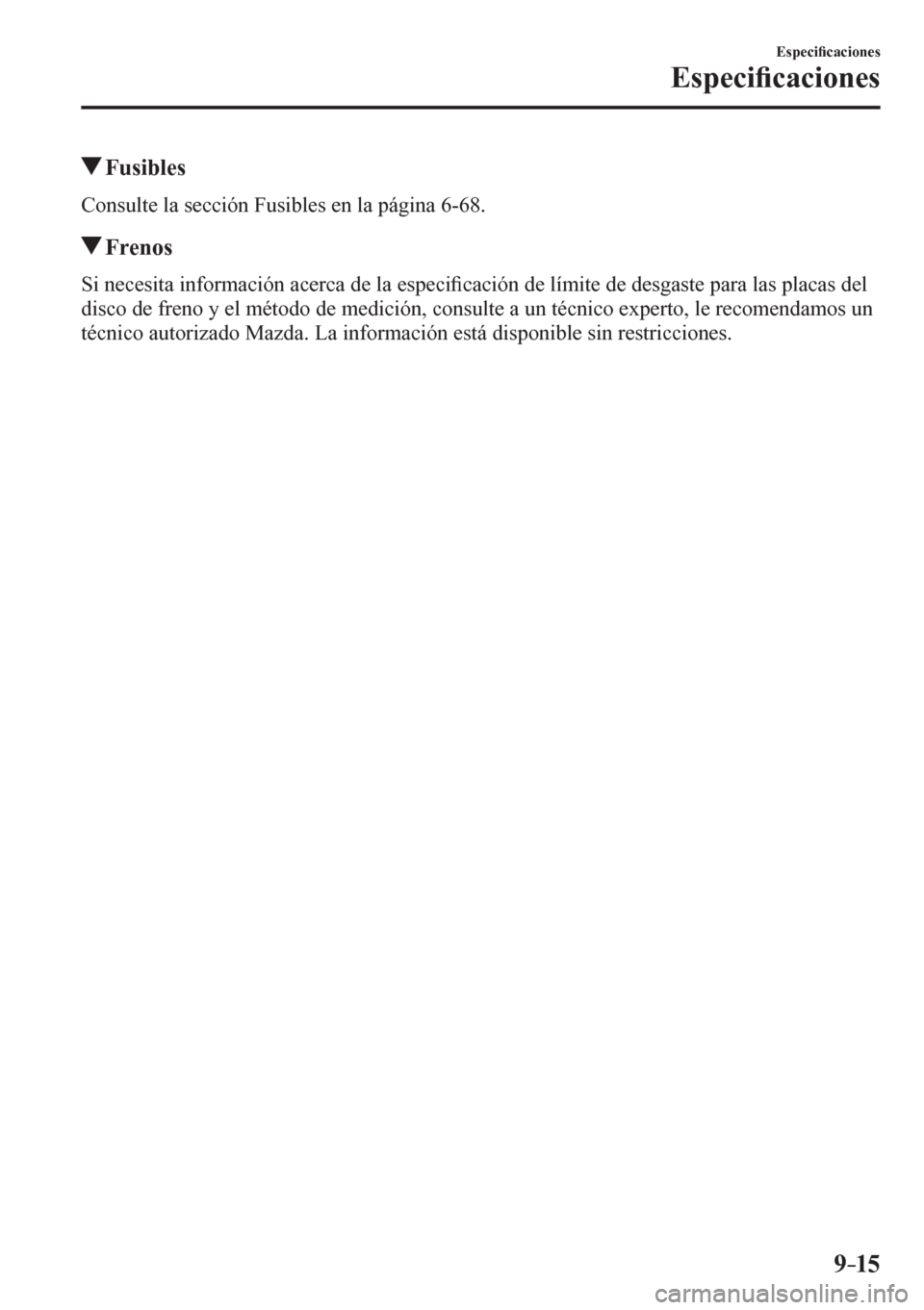MAZDA MODEL 6 2016  Manual del propietario (in Spanish) 9–15
Especi�¿ caciones
Especi�¿ caciones
 Fusibles
    
Consulte la sección Fusibles en la página  6-68 .
 Frenos
    S i   necesita información acerca de la especi�¿ cación de límite de des