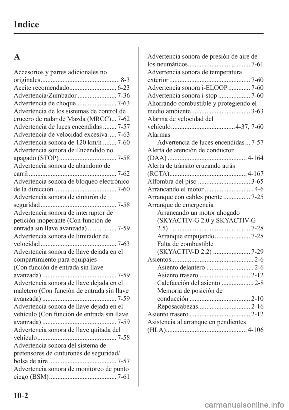 MAZDA MODEL 6 2016 Manual del propietario (in Spanish) 10–2
Indice
A
Accesorios y partes adicionales no
originales ............................................... 8-3
Aceite recomendado ............................ 6-23
Advertencia/Zumbador . MAZDA MODEL 6 2016 Manual del propietario (in Spanish) 10–2
Indice
A
Accesorios y partes adicionales no
originales ............................................... 8-3
Aceite recomendado ............................ 6-23
Advertencia/Zumbador .