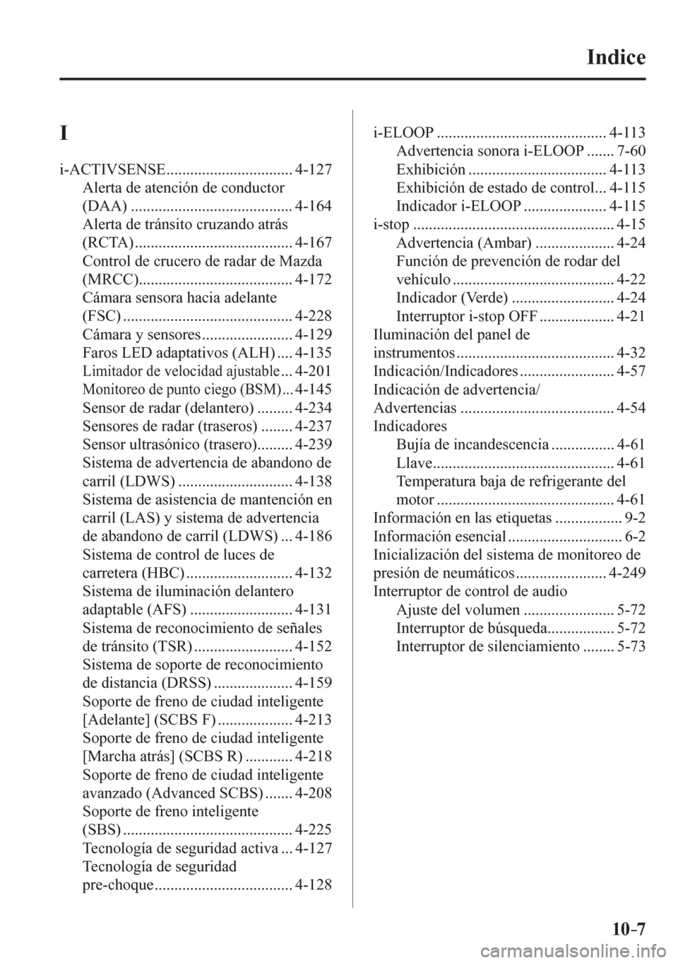 MAZDA MODEL 6 2016  Manual del propietario (in Spanish) 10–7
Indice
 I  
 i-ACTIVSENSE ................................ 4-127 
 Alerta de atención de conductor 
(DAA) ......................................... 4-164 
 Alerta de tránsito cruzando atrás 
