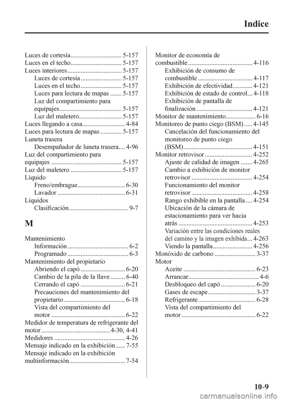 MAZDA MODEL 6 2016  Manual del propietario (in Spanish) 10–9
Indice
 Luces de cortesía ............................... 5-157 
 Luces en el techo ............................... 5-157 
 Luces interiores ................................. 5-157 
 Luces de 