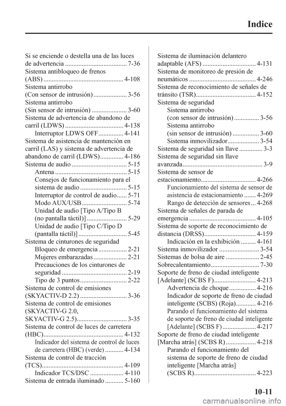 MAZDA MODEL 6 2016  Manual del propietario (in Spanish) 10–11
Indice
 Si se enciende o destella una de las luces 
de advertencia ..................................... 7-36 
 Sistema antibloqueo de frenos 
(ABS) ...........................................