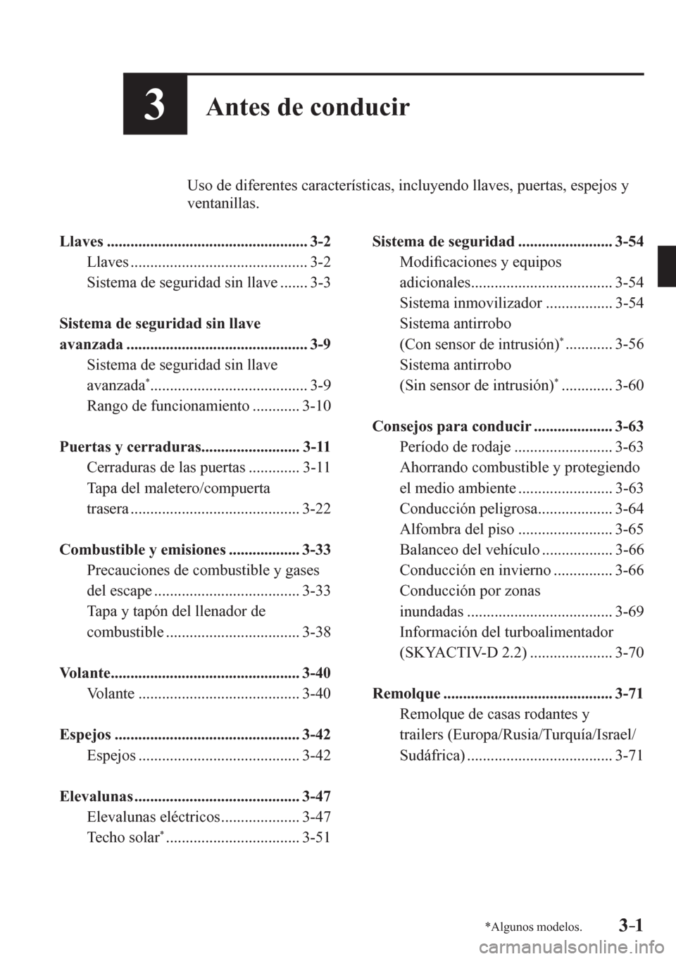 MAZDA MODEL 6 2016  Manual del propietario (in Spanish) 3–1*Algunos modelos.3–1
3Antes de conducir
          Uso de diferentes características, incluyendo llaves, puertas, espejos y 
ventanillas.
   L l a v e s  <00110011001100110011001100110011001100