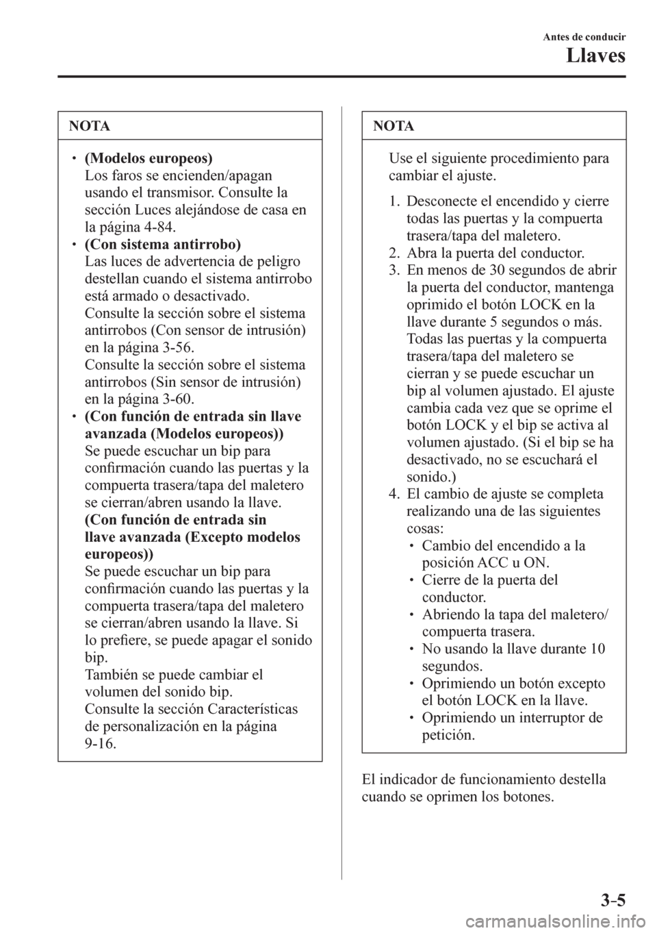 MAZDA MODEL 6 2016  Manual del propietario (in Spanish) 3–5
Antes de conducir
Llaves
 NOTA
� � ��(Modelos europeos)�  Los faros se encienden/apagan 
usando el transmisor. Consulte la 
sección Luces alejándose de casa en 
la página  4-84 .
�
� ��
