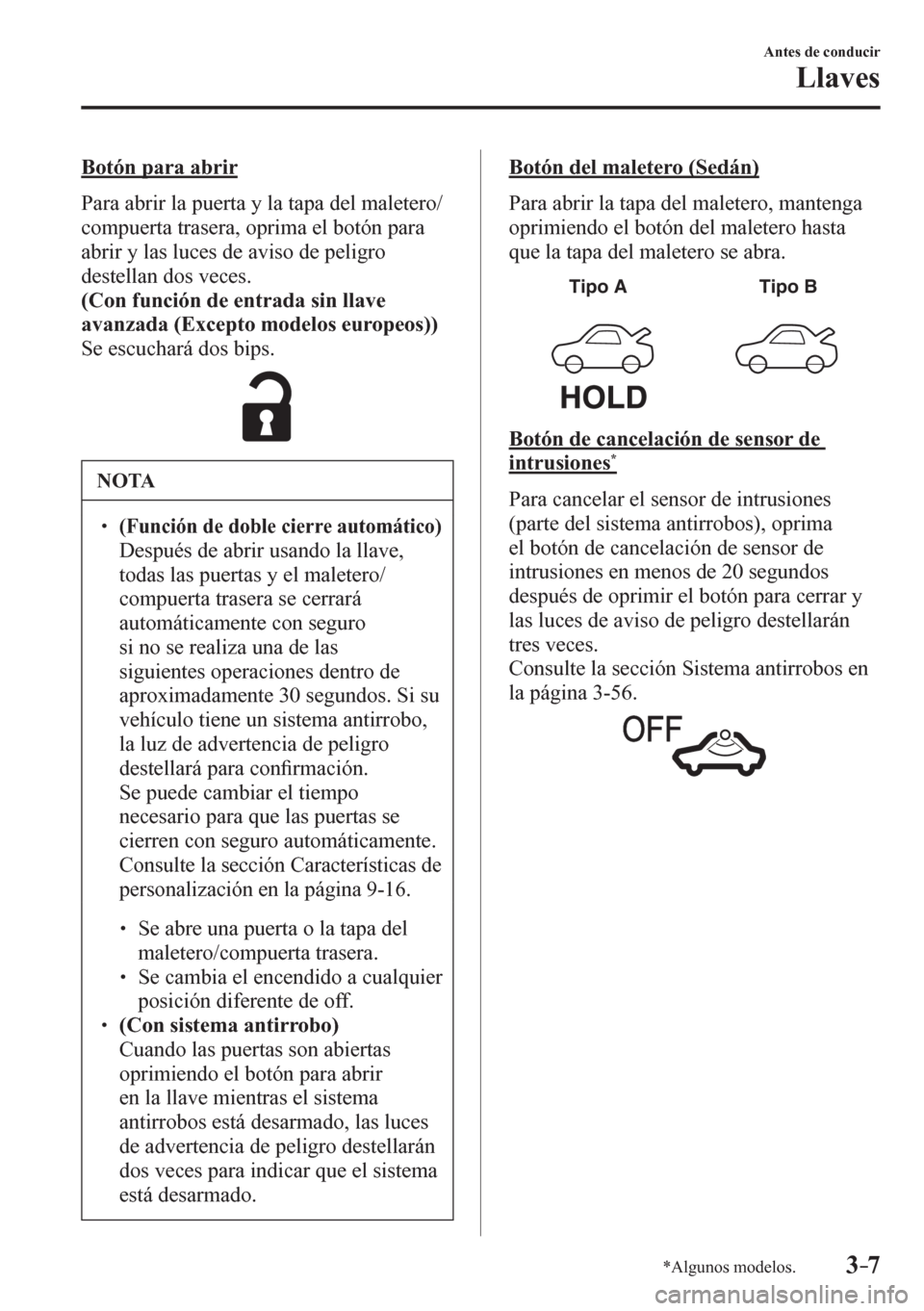 MAZDA MODEL 6 2016  Manual del propietario (in Spanish) 3–7
Antes de conducir
Llaves
*Algunos modelos.
  Botón para abrir
    P a r a   a b r i r   l a   p u e r t a   y   l a   t a p a   d e l  maletero/
compuerta trasera, oprima el botón para 
abrir 
