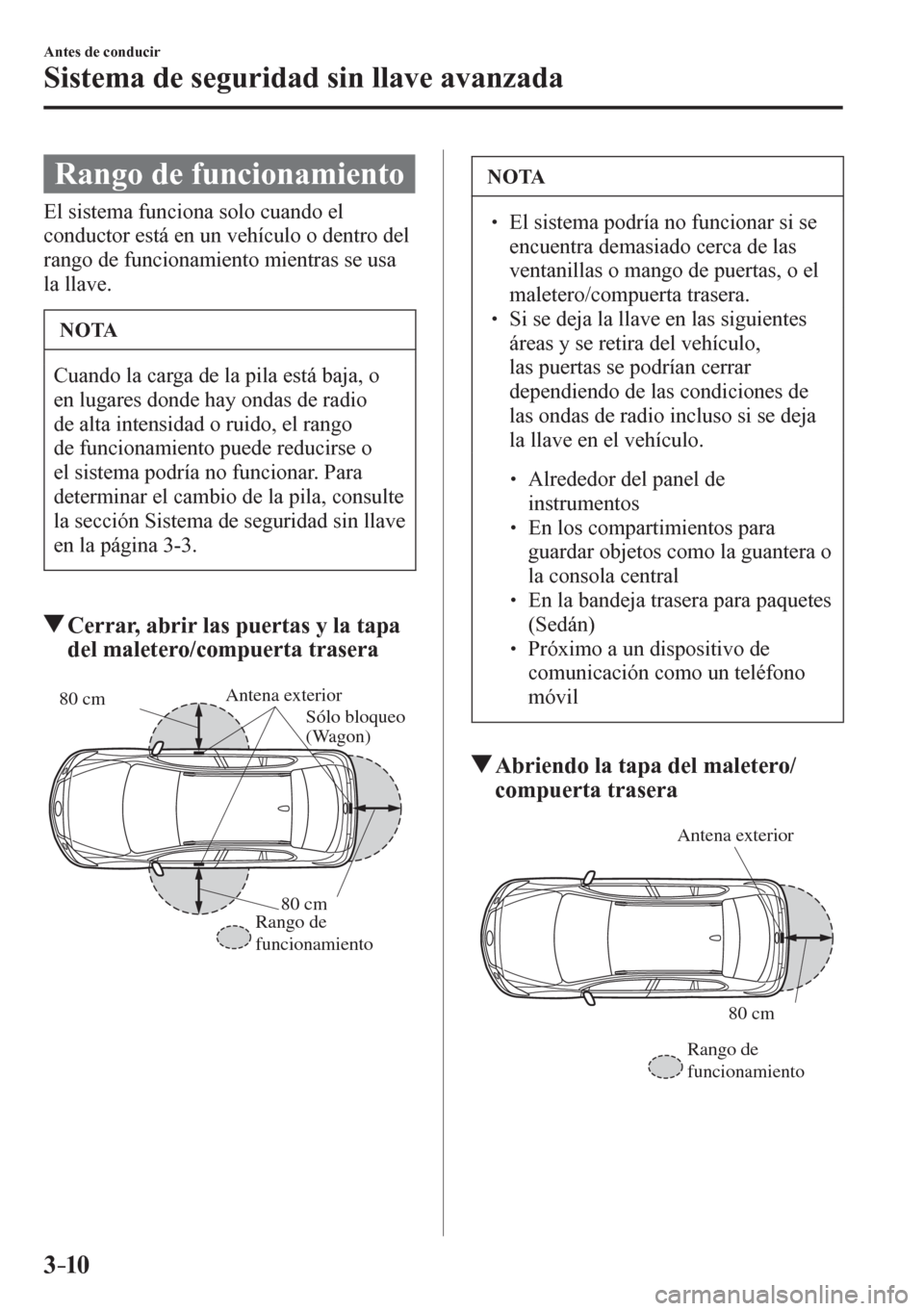 MAZDA MODEL 6 2016 Manual del propietario (in Spanish) 3–10
Antes de conducir
Sistema de seguridad sin llave avanzada
Rango de funcionamiento
E l s i stema funciona solo cuando el
conductor está en un vehículo o dentro del
rango de fu MAZDA MODEL 6 2016 Manual del propietario (in Spanish) 3–10
Antes de conducir
Sistema de seguridad sin llave avanzada
Rango de funcionamiento
E l s i stema funciona solo cuando el
conductor está en un vehículo o dentro del
rango de fu